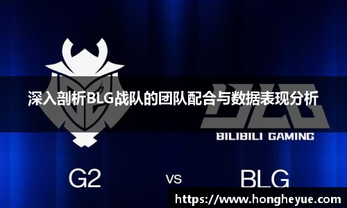 深入剖析BLG战队的团队配合与数据表现分析