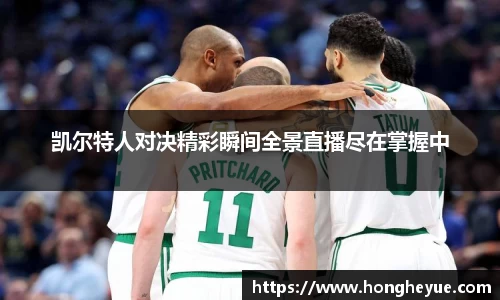 凯尔特人对决精彩瞬间全景直播尽在掌握中