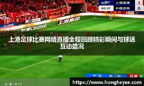 上港足球比赛网络直播全程回顾精彩瞬间与球迷互动盛况