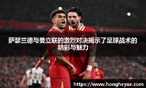 萨瑟兰德与曼立联的激烈对决揭示了足球战术的精彩与魅力